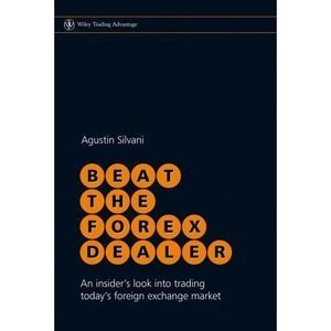 Beat the Forex Dealer: An Insider's Look into Trading Today's Foreign Exchange M